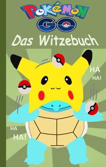 Pokémon GO - Das Witzebuch - Inoffizielles Pokemon GO Buch (lustig, lachen, witzig; Pokemon GO für Kinder, Humor, Pokemon GO deutsch, Bücher, Schule, Augmented Reality, Spiel, Game, Pikachu, Schiggy)