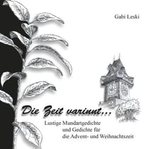 Die Zeit varinnt ... - Lustige Mundartgedichte und Gedichte für die Advent- und Weihnachtszeit