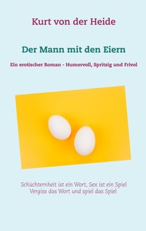 Der Mann mit den Eiern - Ein erotischer Roman - Humorvoll, spritzig und frivol