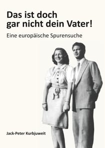 Das ist doch gar nicht dein Vater! - Eine europäische Spurensuche