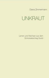 UNKRAUT - Lernen und Wachsen aus dem Schicksalsschlag Suizid
