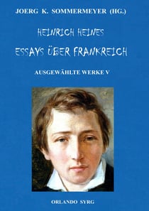 Heinrich Heines Essays über Frankreich. Ausgewählte Werke V - Französische Maler, Französische Zustände, Über die Französische Bühne, Lutetia
