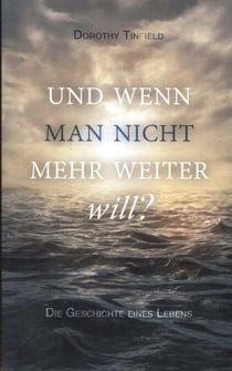 Und wenn man nicht mehr weiter will...? - Die Geschichte eines Lebens