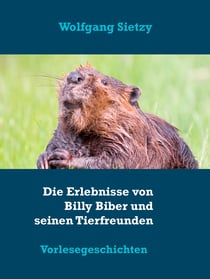Die Erlebnisse von Billy Biber und seinen Tierfreunden - Vorlesegeschichten