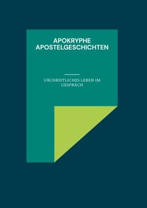 Apokryphe Apostelgeschichten - Urchristliches Leben im Gespräch