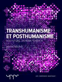 Transhumanisme et posthumanisme - Nos futurs en mode «cyber»?
