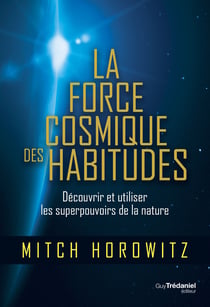 La force cosmique des habitudes - Découvrir et utiliser les superpouvoirs de la nature