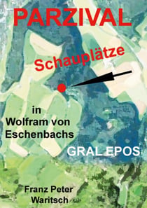 Parzival - Schauplätze in Wolfram von Eschenbachs Gral Epos