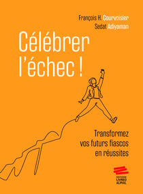 Célébrer l’échec ! - Transformez vos futurs fiascos en réussites
