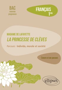 Français, Première. L'œuvre et son parcours : Madame de Lafayette, La Princesse de Clèves, parcours "Individu, morale et société"