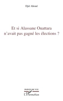 Et si Alassane Ouattara n'avait pas gagné les élections ?