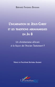 L'incarnation de Jésus-Christ et les traditions abrahamiques en Jn 8 - Un christianisme africain à la façon de l'Ancien Testament ?