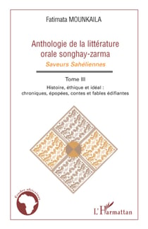 Anthologie de la littérature orale songhay-zarma - Tome 3 Histoire, éthique et idéal - Chroniques, épopées, contes et fables édifiantes