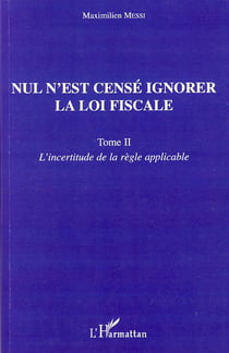 Nul n'est censé ignorer la loi fiscale - Tome 2 : L'incertitude de la règle applicable