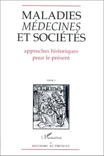 Maladies, médecines et sociétés - Approches historiques pour le présent - Tome I