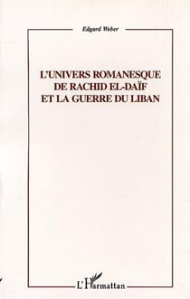 L'UNIVERS ROMANESQUE DE RACHID EL-DAÏF ET LA GUERRE DU LIBAN