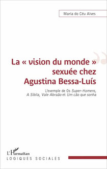 La « vision du monde » sexuée chez Agustina Bessa-Luís - L'exemple de <em>Os Super-Homens</em>, <em>A Sibila</em>, <em>Vale Abraão</em> et <em>Um cão que sonha</em>