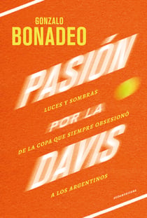 Pasión por la Davis - Luces y sombras de la copa que siempre obsesionó a los argentinos