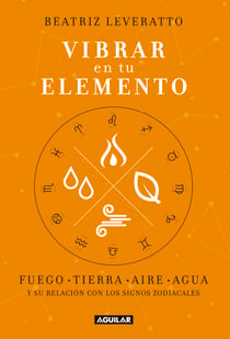 Vibrar en tu elemento - Fuego - Tierra - Aire - Agua. Y su relación con los signos zodiacales