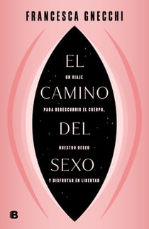 El camino del sexo - Un viaje para redescubrir el cuerpo, nuestro deseo y disfrutar en libertad