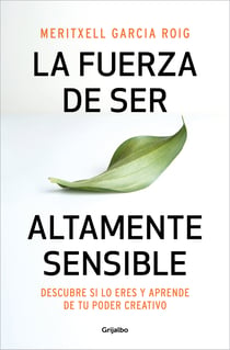 La fuerza de ser altamente sensible - Descubre si lo eres y aprende de tu poder creativo
