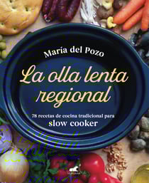 La olla lenta regional - 78 recetas de cocina tradicional española para slow cooker