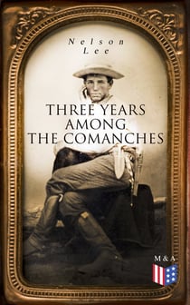 Three Years Among the Comanches - The Narrative of the Texas Ranger