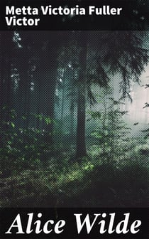 Alice Wilde - The Raftsman's Daughter. A Forest Romance