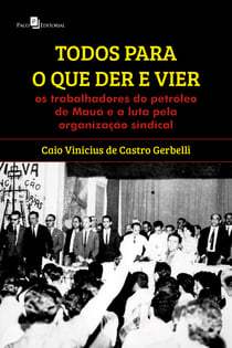 Todos para o que der e vier - Os trabalhadores do petróleo de Mauá e a luta pela organização sindical