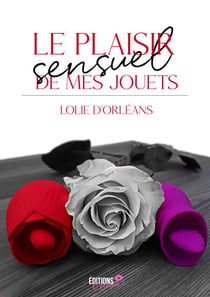 Le plaisir sensuel de mes jouets