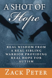 A Shot of Hope - Real Wisdom from a Real Sibling Warrior Providing Real Hope for Autism