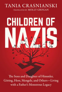 Children of Nazis - The Sons and Daughters of Himmler, Göring, Höss, Mengele, and Others— Living with a Father's Monstrous Legacy