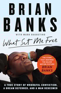 What Set Me Free (The Story That Inspired the Major Motion Picture Brian Banks) - A True Story of Wrongful Conviction, a Dream Deferred, and a Man Redeemed