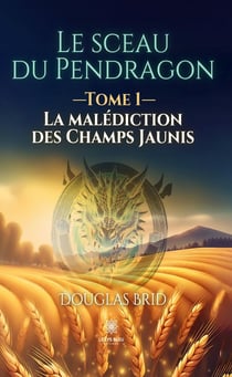 Le sceau du Pendragon - Tome 1 - La malédiction des champs Jaunis