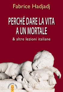 Perché dare la vita a un mortale - & altre lezioni italiane
