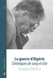 La Guerre d'Algérie : Chroniques de sang et d'or