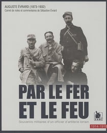 Par le fer et le feu - souvenirs militaires d'un officier d'artillerie lorrain, 1914-1918