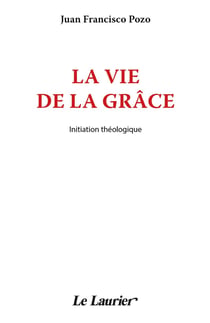 La vie de la grâce : Initiation théologique