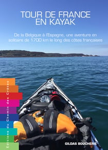 Tour de France en kayak - de la Belgique à l'Espagne, une aventure en solitaire de 1 700 km le long des côtes françaises