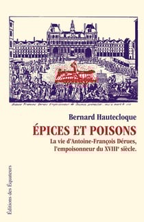 Épices et poisons - la vie d'Antoine-François Dérues, l'empoisonneur du XVIII siècle
