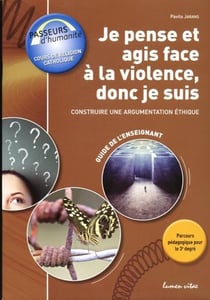 Je pense et agis face a la violence, donc je suis : construire une argumentation ethique - guide de