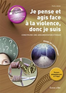 Je pense et agis face a la violence, donc je suis : construire une argumentation ethique - guide de