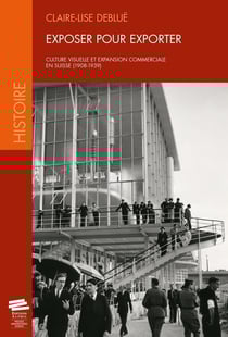 Exposer pour exporter : ulture visuelle et expansion commerciale en Suisse (1908-1939)