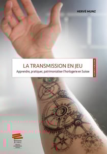 La transmission en jeu : Apprendre, pratiquer, patrimonialiser l'horlogerie en Suisse