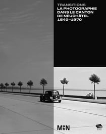 Transitions : La photographie dans le canton de Neuchâtel 1840-1970