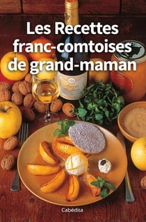 LES RECETTES FRANC-COMTOISES DE GRAND-MAMAN
