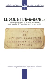 Le Sol et l'immeuble - Les formes dissociées de propriété immobilière dans les villes de France et d'Italie (xiie-xixe siècle)