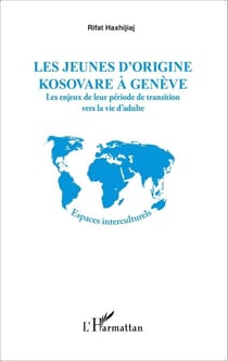 Les jeunes d'origine kosovare à Genève - Les enjeux de leur période de transition vers la vie d'adulte