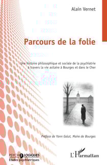 Parcours de la folie - Une histoire philosophique et sociale de la psychiatrie à travers la vie asilaire à Bourges et dans le Cher