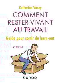 Comment rester vivant au travail - 2e éd. - Guide pour sortir du burn out